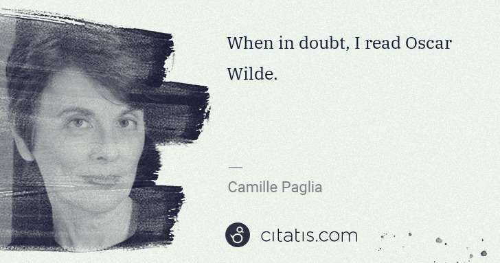 Camille Paglia: When in doubt, I read Oscar Wilde. | Citatis
