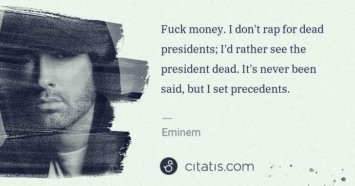Eminem: Fuck money. I don't rap for dead presidents; I'd rather ... | Citatis
