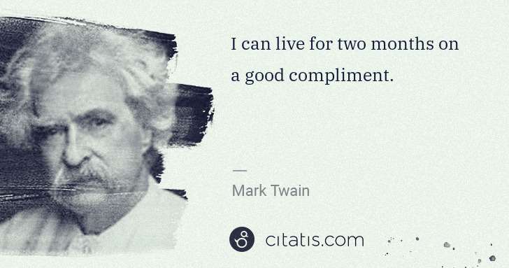 Mark Twain: I can live for two months on a good compliment. | Citatis