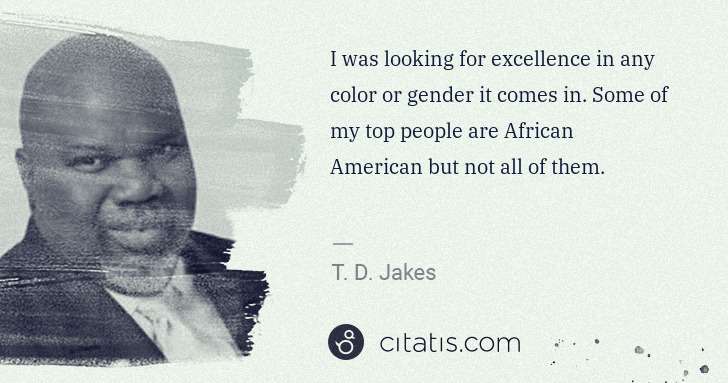 T. D. Jakes: I was looking for excellence in any color or gender it ... | Citatis