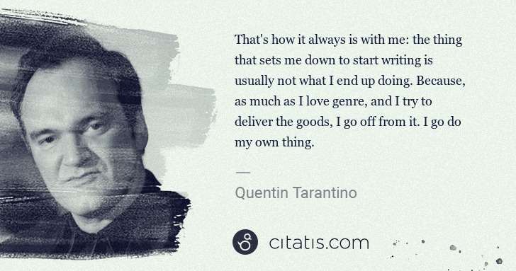 Quentin Tarantino: That's how it always is with me: the thing that sets me ... | Citatis