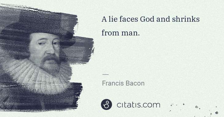 Francis Bacon: A lie faces God and shrinks from man. | Citatis