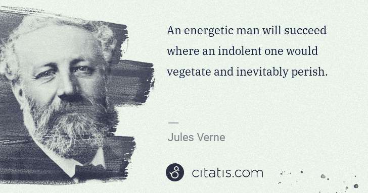 Jules Verne: An energetic man will succeed where an indolent one would ... | Citatis