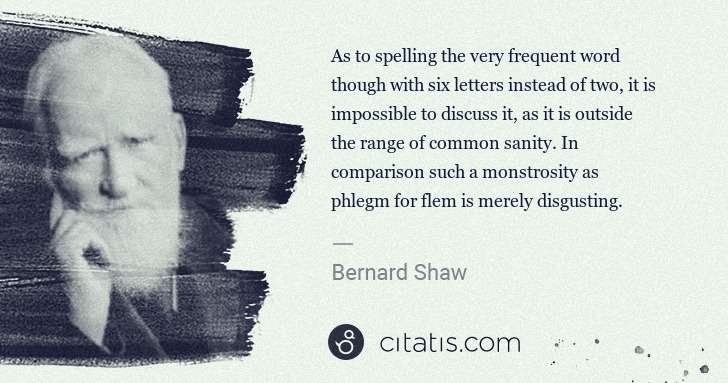 George Bernard Shaw: As to spelling the very frequent word though with six ... | Citatis
