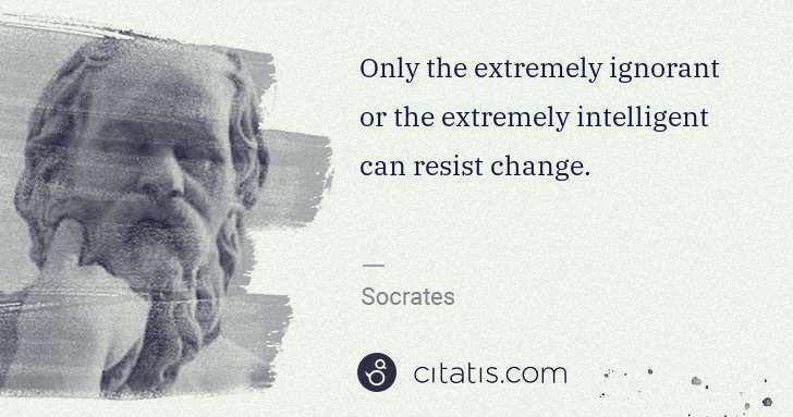 Socrates: Only the extremely ignorant or the extremely intelligent ... | Citatis