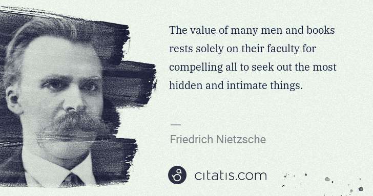 Friedrich Nietzsche: The value of many men and books rests solely on their ... | Citatis