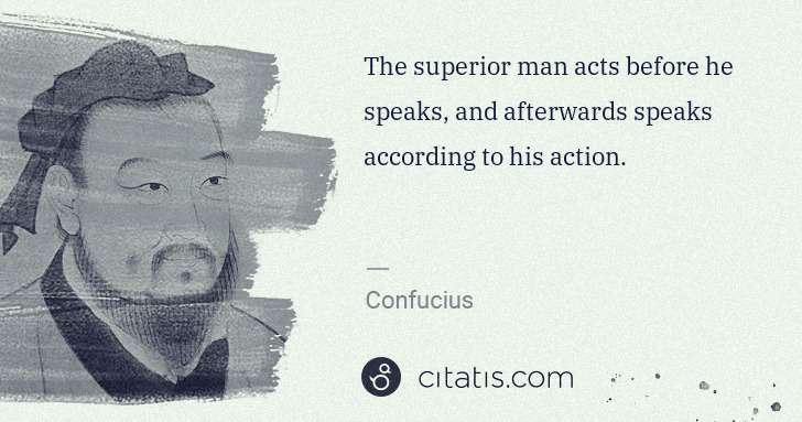 Confucius: The superior man acts before he speaks, and afterwards ... | Citatis