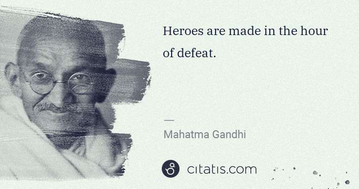 Mahatma Gandhi: Heroes are made in the hour of defeat. | Citatis