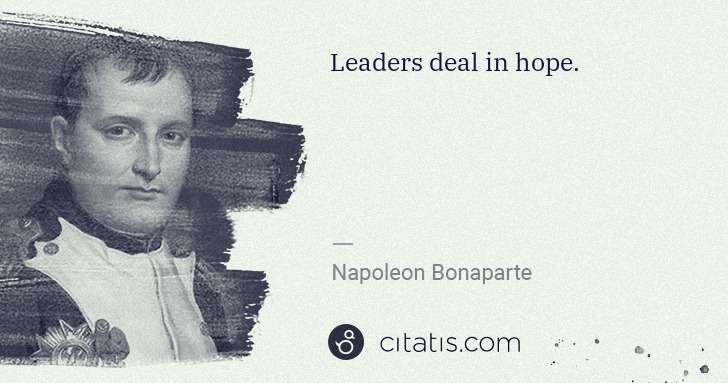 Napoleon Bonaparte: Leaders deal in hope. | Citatis