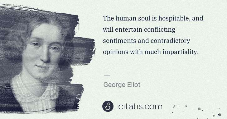 George Eliot: The human soul is hospitable, and will entertain ... | Citatis