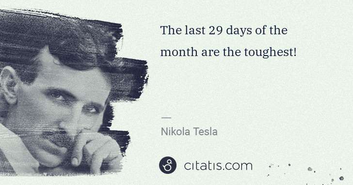 Nikola Tesla: The last 29 days of the month are the toughest! | Citatis