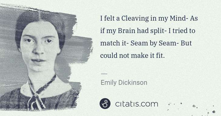 Emily Dickinson: I felt a Cleaving in my Mind- As if my Brain had split- I ... | Citatis
