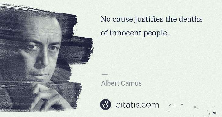 Albert Camus: No cause justifies the deaths of innocent people. | Citatis