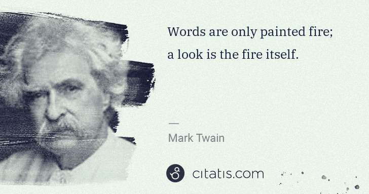 Mark Twain: Words are only painted fire; a look is the fire itself. | Citatis