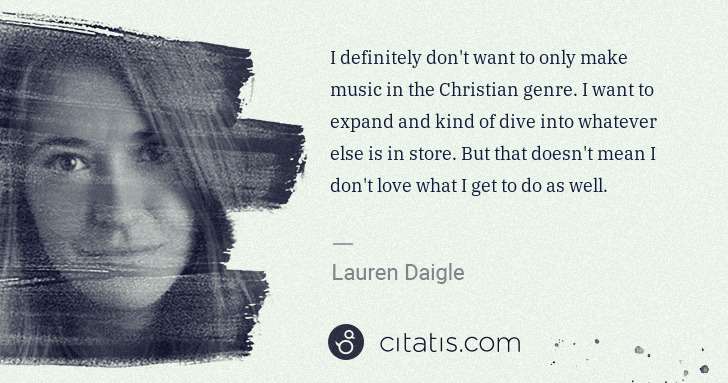 Lauren Daigle: I definitely don't want to only make music in the ... | Citatis