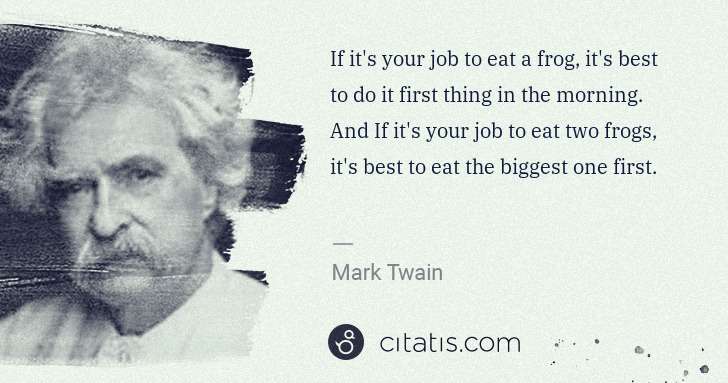 Mark Twain: If it's your job to eat a frog, it's best to do it first ... | Citatis