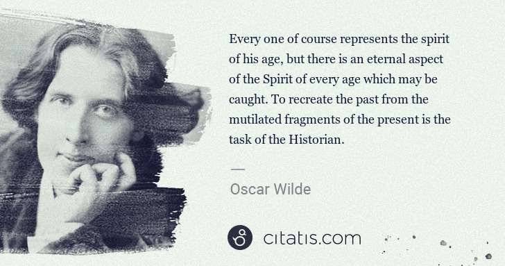 Oscar Wilde: Every one of course represents the spirit of his age, but ... | Citatis