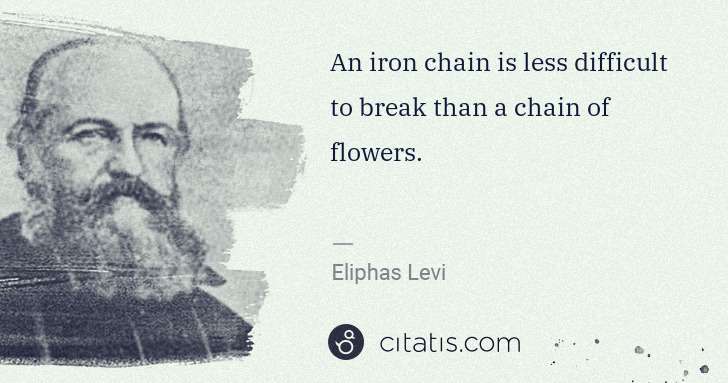 Eliphas Levi: An iron chain is less difficult to break than a chain of ... | Citatis
