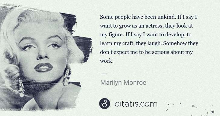 Marilyn Monroe: Some people have been unkind. If I say I want to grow as ... | Citatis