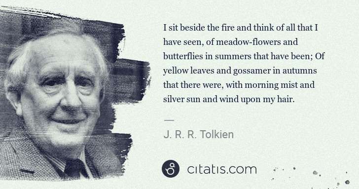 J. R. R. Tolkien: I sit beside the fire and think of all that I have seen, ... | Citatis