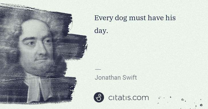 Jonathan Swift: Every dog must have his day. | Citatis
