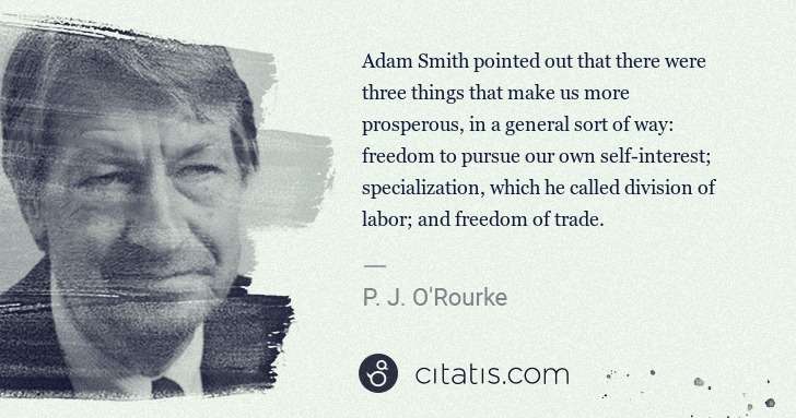 P. J. O'Rourke: Adam Smith pointed out that there were three things that ... | Citatis