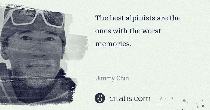 Jimmy Chin: The best alpinists are the ones with the worst memories. | Citatis