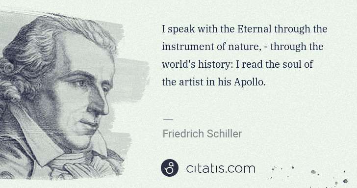 Friedrich Schiller: I speak with the Eternal through the instrument of nature, ... | Citatis