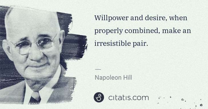 Napoleon Hill: Willpower and desire, when properly combined, make an ... | Citatis