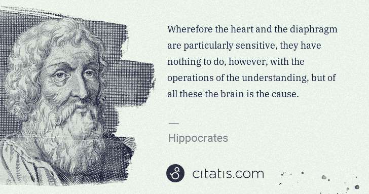 Hippocrates: Wherefore the heart and the diaphragm are particularly ... | Citatis