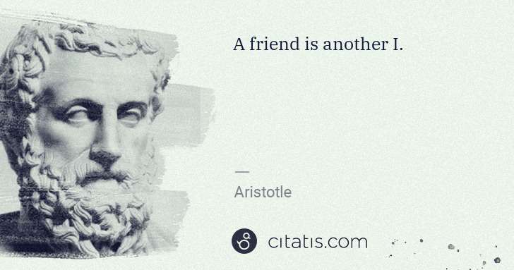 Aristotle: A friend is another I. | Citatis