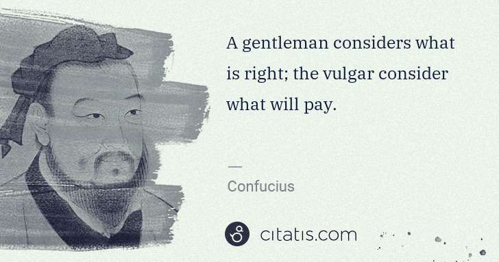 Confucius: A gentleman considers what is right; the vulgar consider ... | Citatis