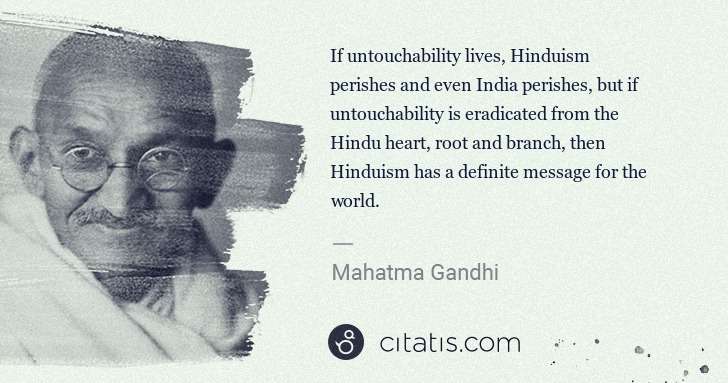 Mahatma Gandhi: If untouchability lives, Hinduism perishes and even India ... | Citatis