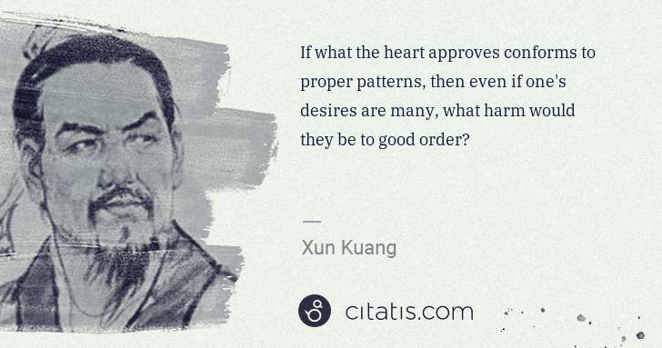 Xun Kuang: If what the heart approves conforms to proper patterns, ... | Citatis