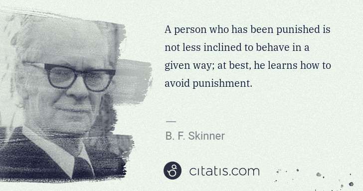 B. F. Skinner: A person who has been punished is not less inclined to ... | Citatis