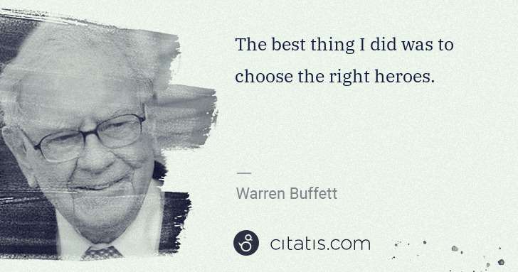 Warren Buffett: The best thing I did was to choose the right heroes. | Citatis