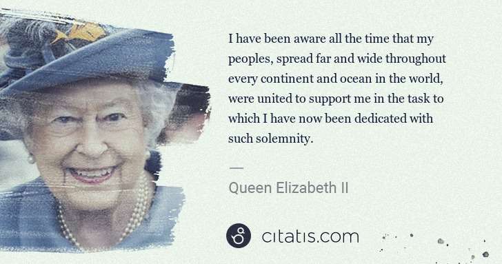 Queen Elizabeth II: I have been aware all the time that my peoples, spread far ... | Citatis