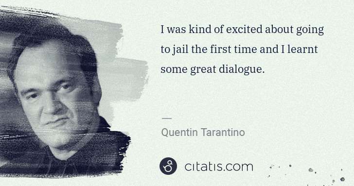 Quentin Tarantino: I was kind of excited about going to jail the first time ... | Citatis