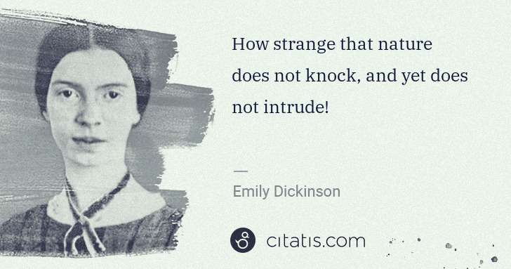 Emily Dickinson: How strange that nature does not knock, and yet does not ... | Citatis