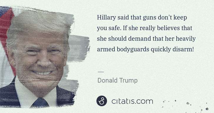 Donald Trump: Hillary said that guns don't keep you safe. If she really ... | Citatis