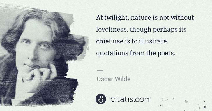 Oscar Wilde: At twilight, nature is not without loveliness, though ... | Citatis
