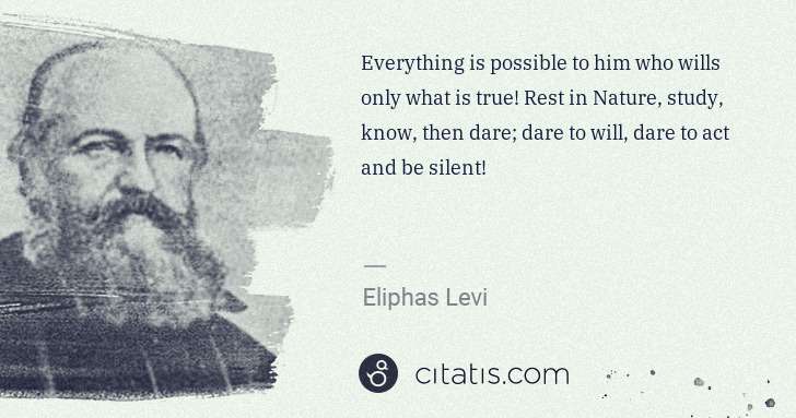 Eliphas Levi: Everything is possible to him who wills only what is true! ... | Citatis