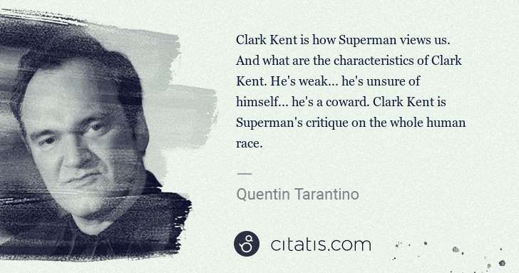 Quentin Tarantino: Clark Kent is how Superman views us. And what are the ... | Citatis