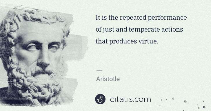 Aristotle: It is the repeated performance of just and temperate ... | Citatis