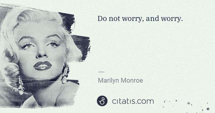 Marilyn Monroe: Do not worry, and worry. | Citatis