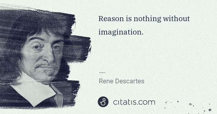 Rene Descartes: Reason is nothing without imagination. | Citatis
