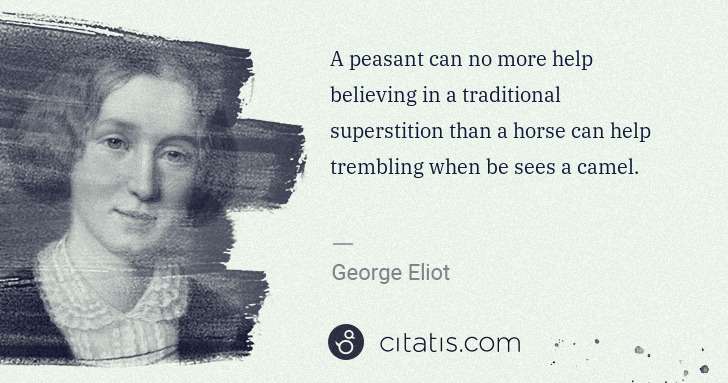 George Eliot: A peasant can no more help believing in a traditional ... | Citatis