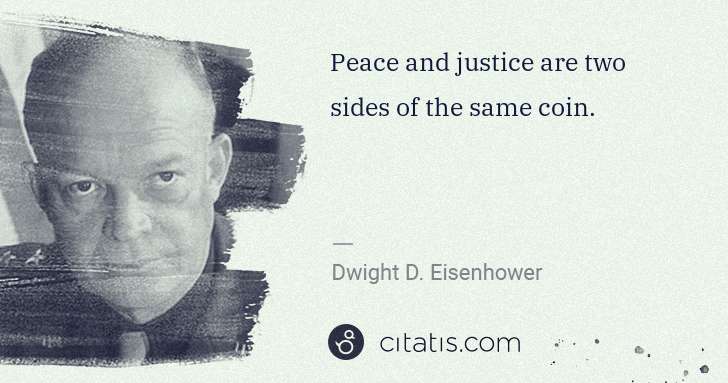 Dwight D. Eisenhower: Peace and justice are two sides of the same coin. | Citatis