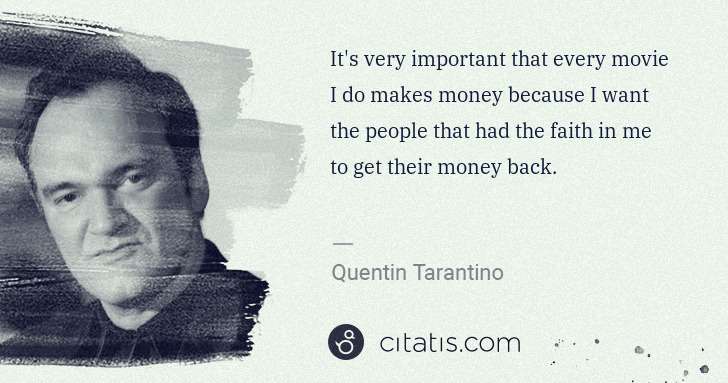 Quentin Tarantino: It's very important that every movie I do makes money ... | Citatis