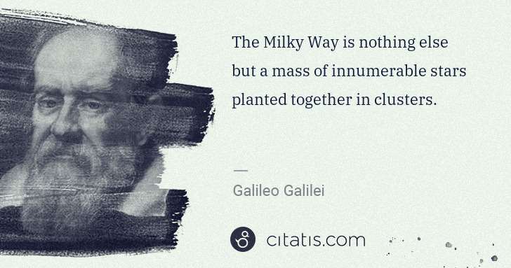 Galileo Galilei: The Milky Way is nothing else but a mass of innumerable ... | Citatis